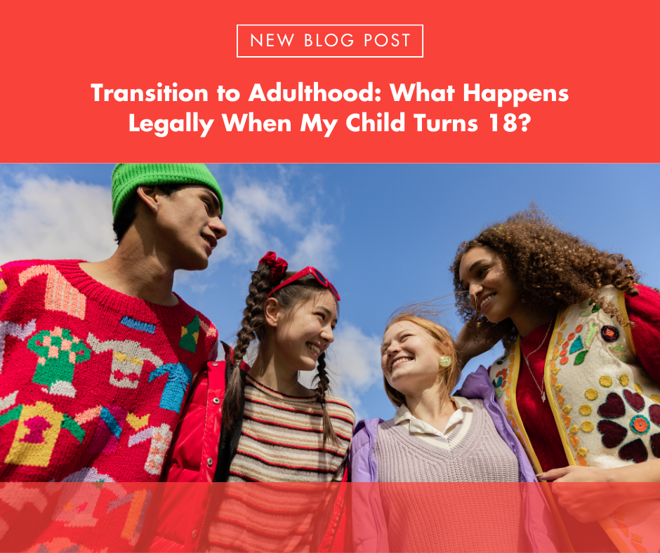Transition to Adulthood: What Happens Legally When My Child Turns 18?