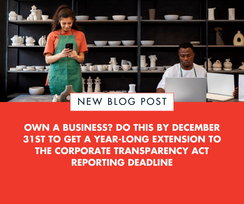 Own a Business? Do This by December 31st to Get a Year-Long Extension to the Corporate Transparency Act Reporting Deadline