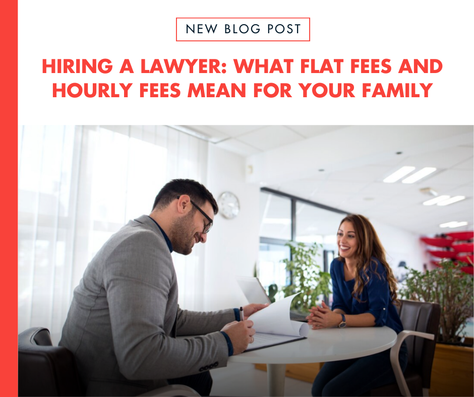 Hiring a Lawyer: What Flat Fees, Hourly Fees, and Retainer Billing Could Mean for You and Your Family
