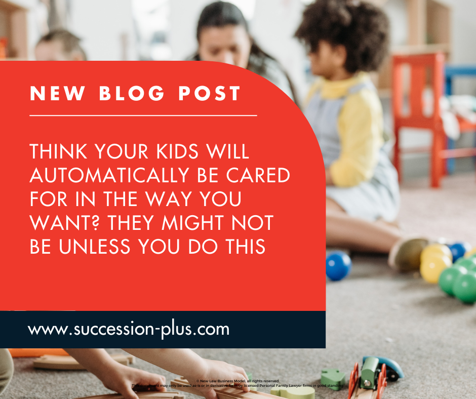 Think Your Kids Will Automatically Be Cared For In the Way You Want? They Might Not Be Unless You Do This