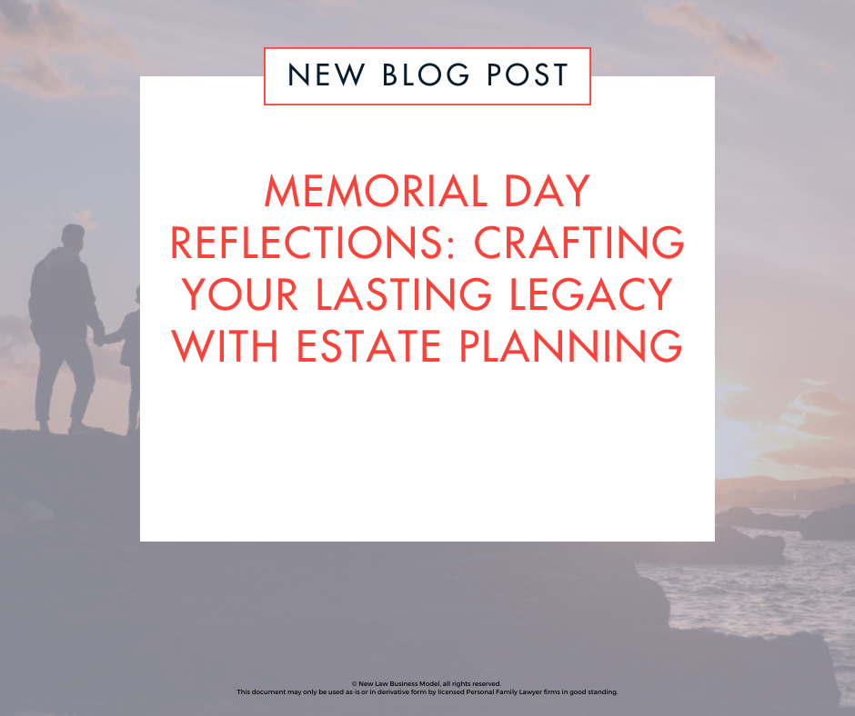 Memorial Day Reflections: Crafting Your Lasting Legacy With Estate Planning 