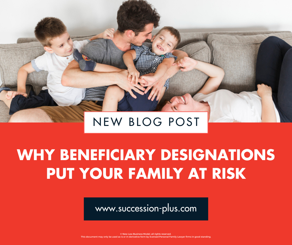 How Beneficiary Designations Put Your Family at Risk