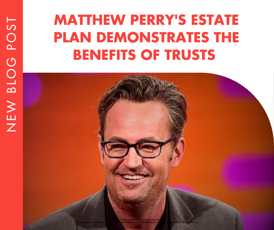 Matthew Perry’s Estate Plan Demonstrates the Benefits of Trusts