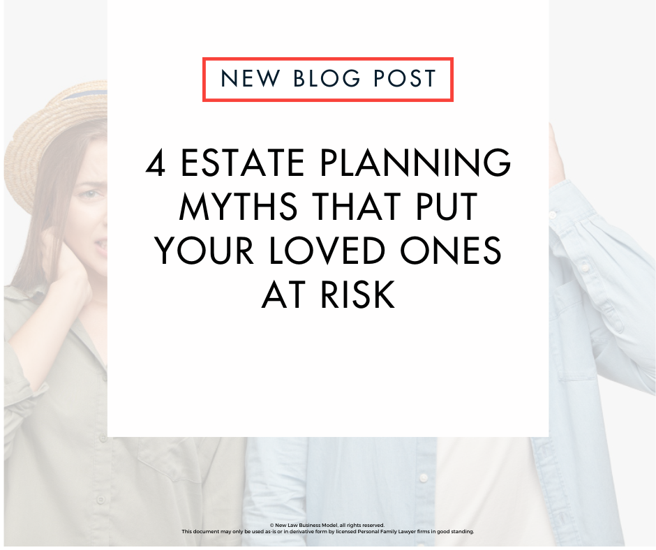 4 Estate Planning Myths That Put Your Loved Ones at Risk